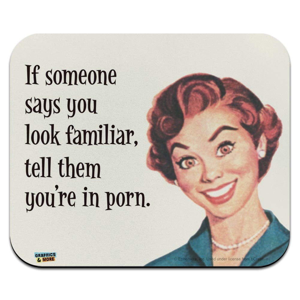 Amazon.com: If Someone Says You Look Familiar Tell Them Youre in Porn  Funny Humor Low Profile Thin Mouse Pad Mousepad : 辦公用品