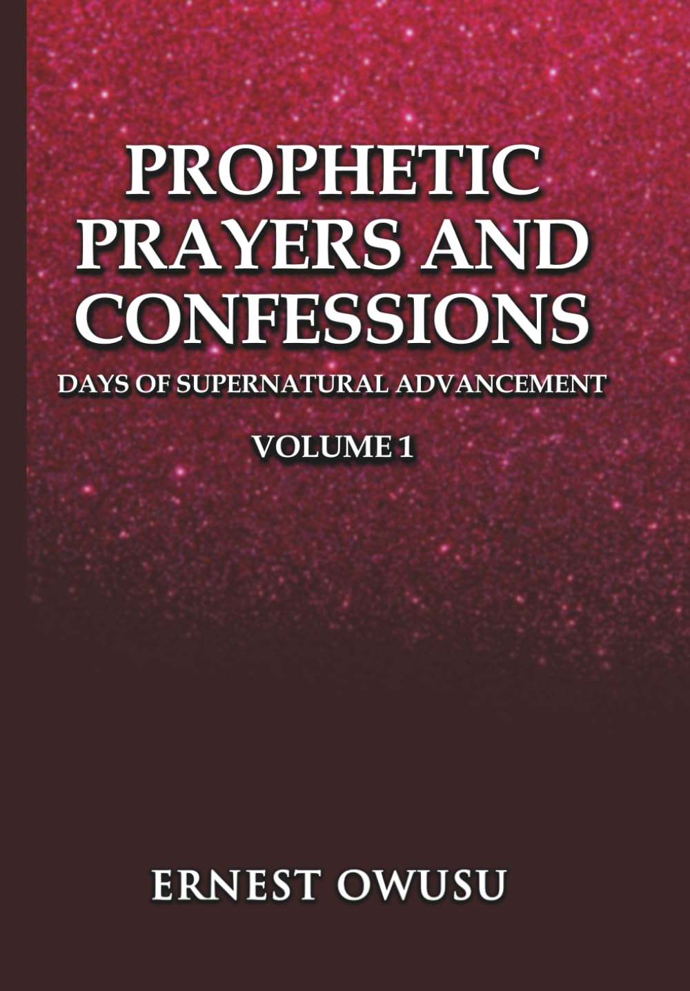 PROPHETIC PRAYERS AND CONFESSIONS: Days of Supernatural Advancement