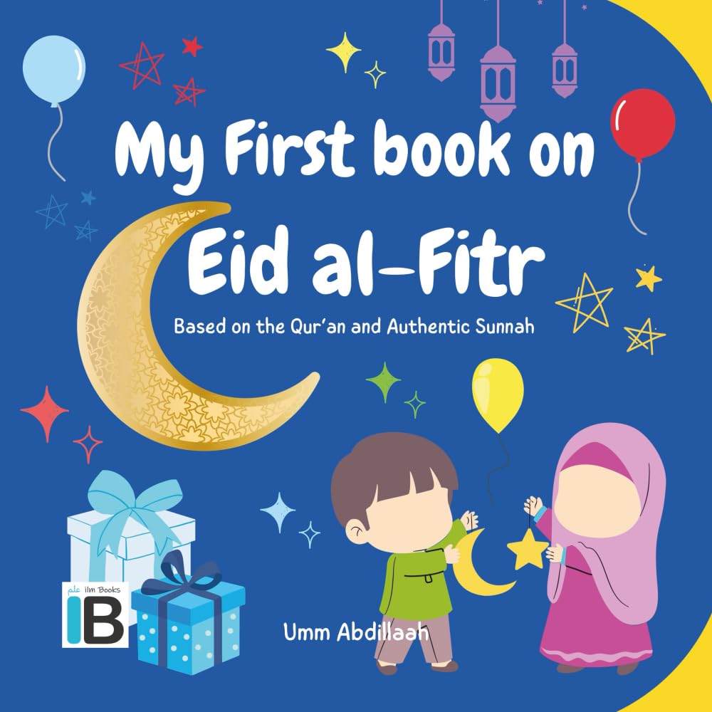 My First Book on Eid al-Fitr: An Islamic Children’s Book on Ramadan, Eid Prayer, and Zakat al-Fitr (Ramadan & Eid for Little Muslims)