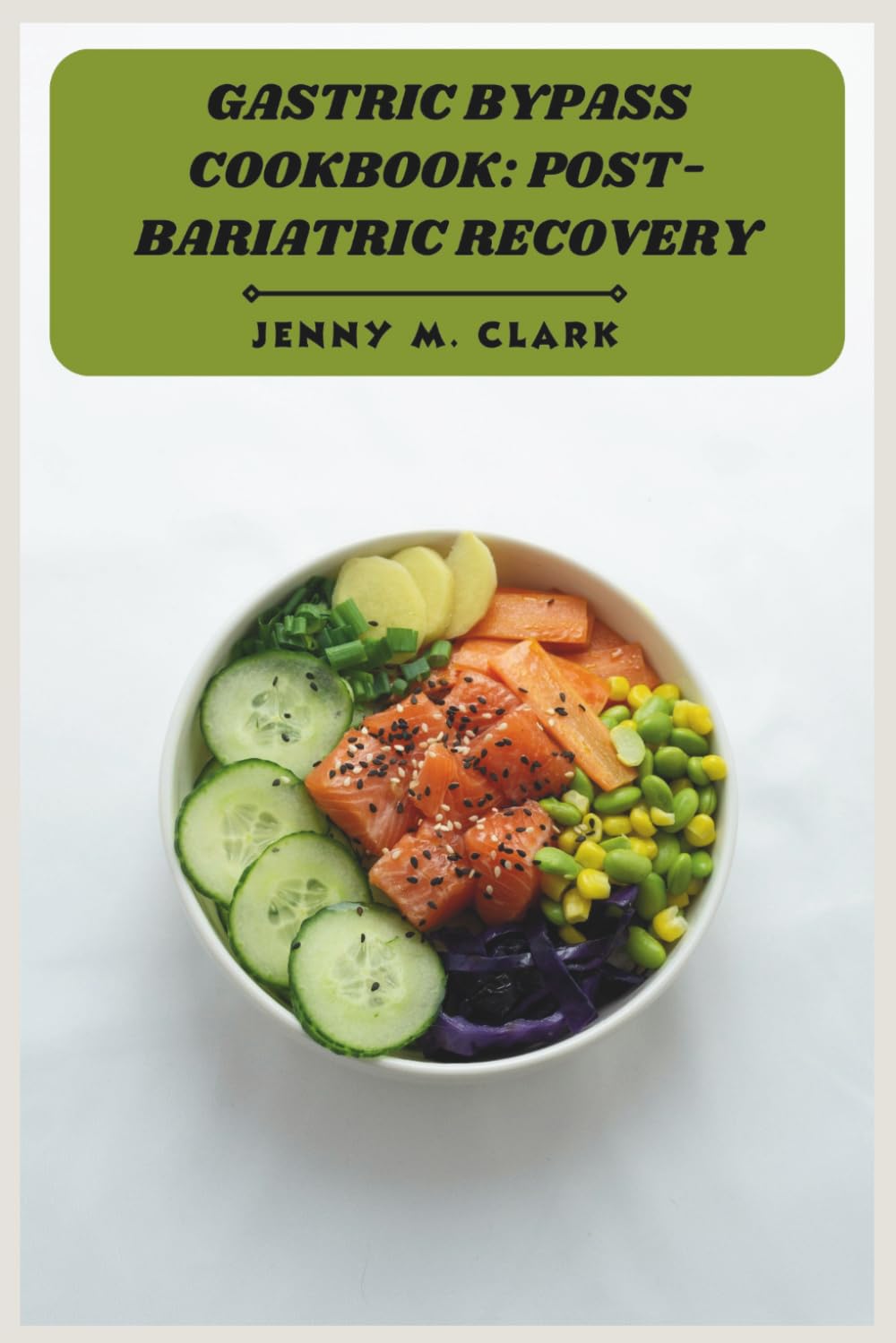 Gastric Bypass Cookbook: Post-Bariatric Recovery: A Comprehensive Meal Plan Featuring Flavorful, High-Protein Portions to Support Your New Digestive System