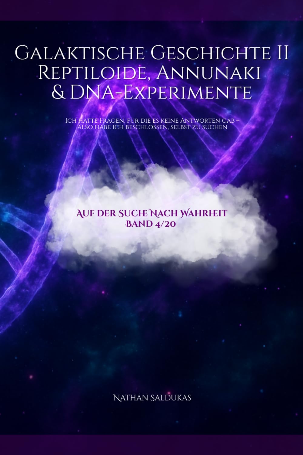Galaktische Geschichte II – Reptiloide, Annunaki & DNA-Experimente: Ich hatte Fragen, für die es keine Antworten gab – also habe ich beschlossen, selbst zu suchen (Auf der Suche nach Warheit)