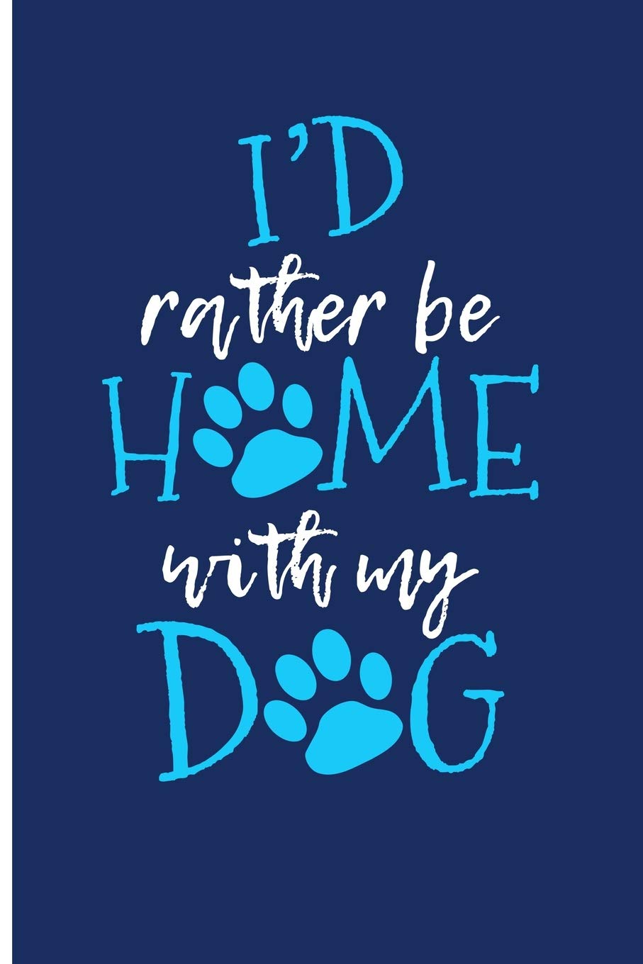 I'd Rather Be Home With My Dog: Dog Owner Gifts Dog Notebook Journal Dog Notebooks And Journals - Blank Lined Journal Planner