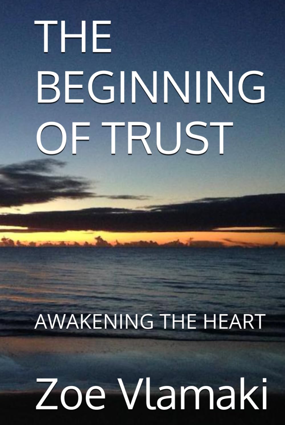 THE BEGINNING OF TRUST: AWAKENING THE HEART (PERSONAL GROWTH AND SELF- DISCOVERY)