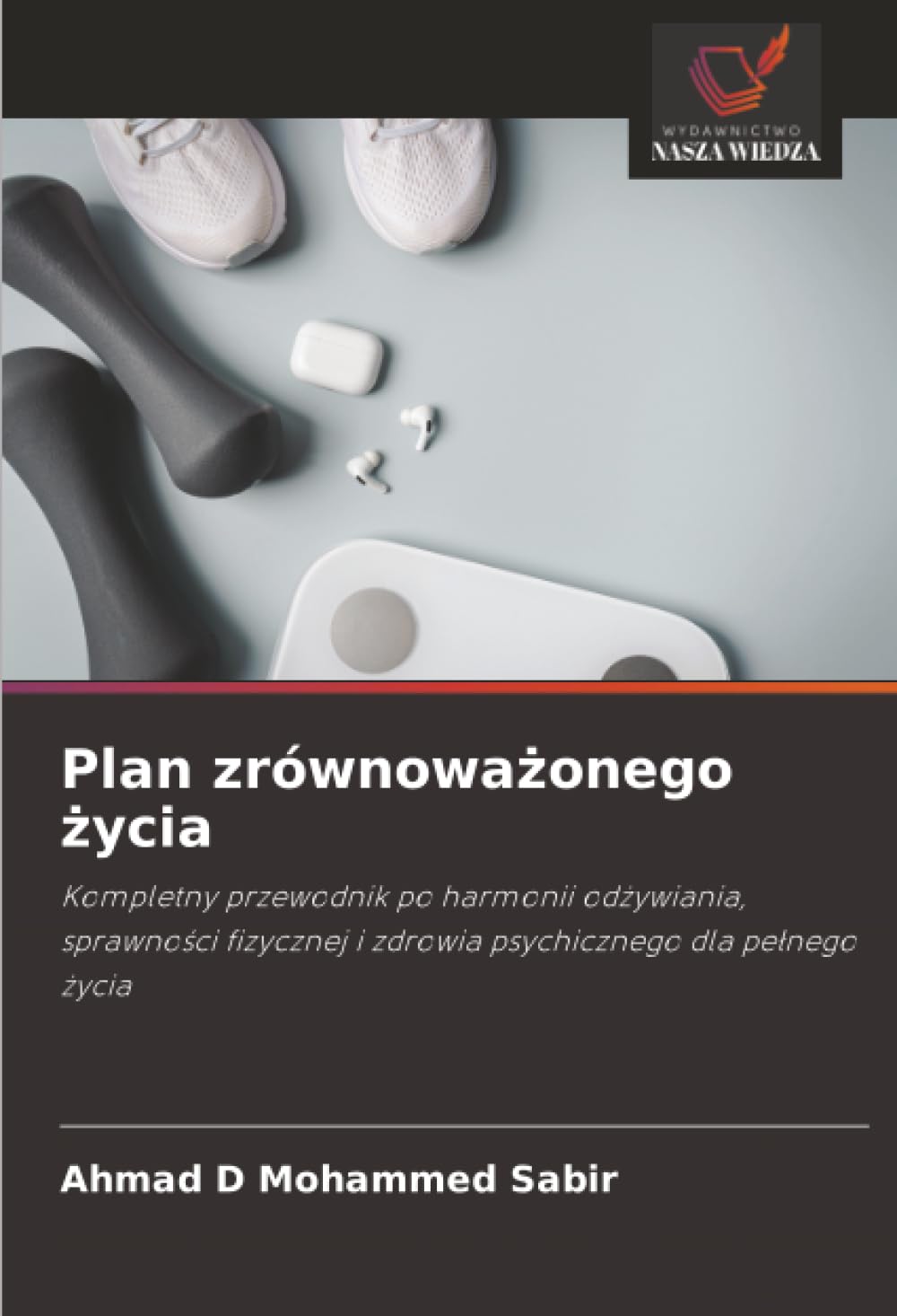 Plan zrównoważonego życia: Kompletny przewodnik po harmonii od¿ywiania, sprawno¿ci fizycznej i zdrowia psychicznego dla pe¿nego ¿ycia