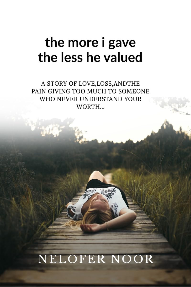 The more I gave the less he valued: A story of love loss and the pain giving to much to someone who never understood your worth