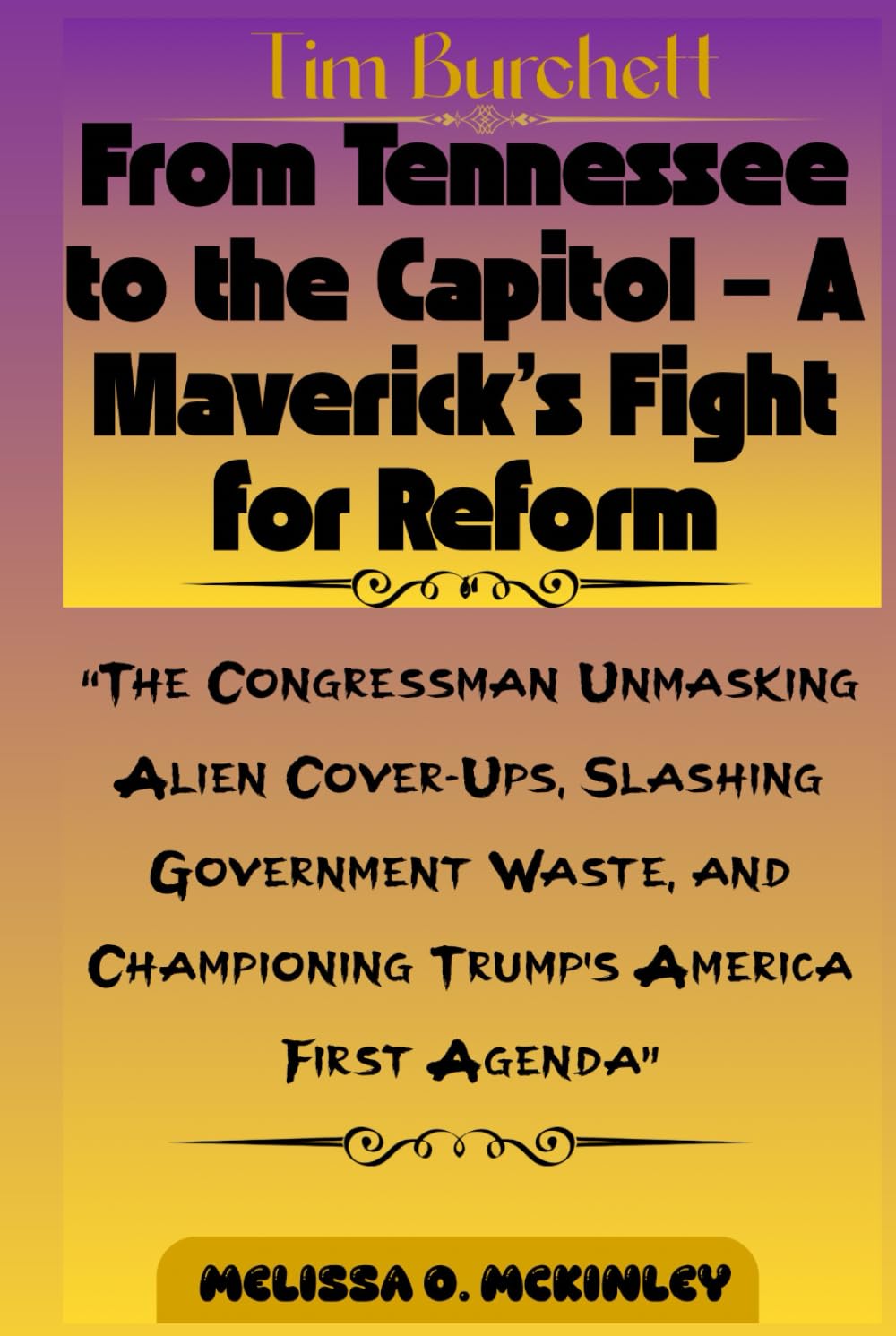 Tim Burchett: From Tennessee to the Capitol – A Maverick’s Fight for Reform: “The Congressman Unmasking Alien Cover-Ups, Slashing Government Waste, and Championing Trump’s America First Agenda”