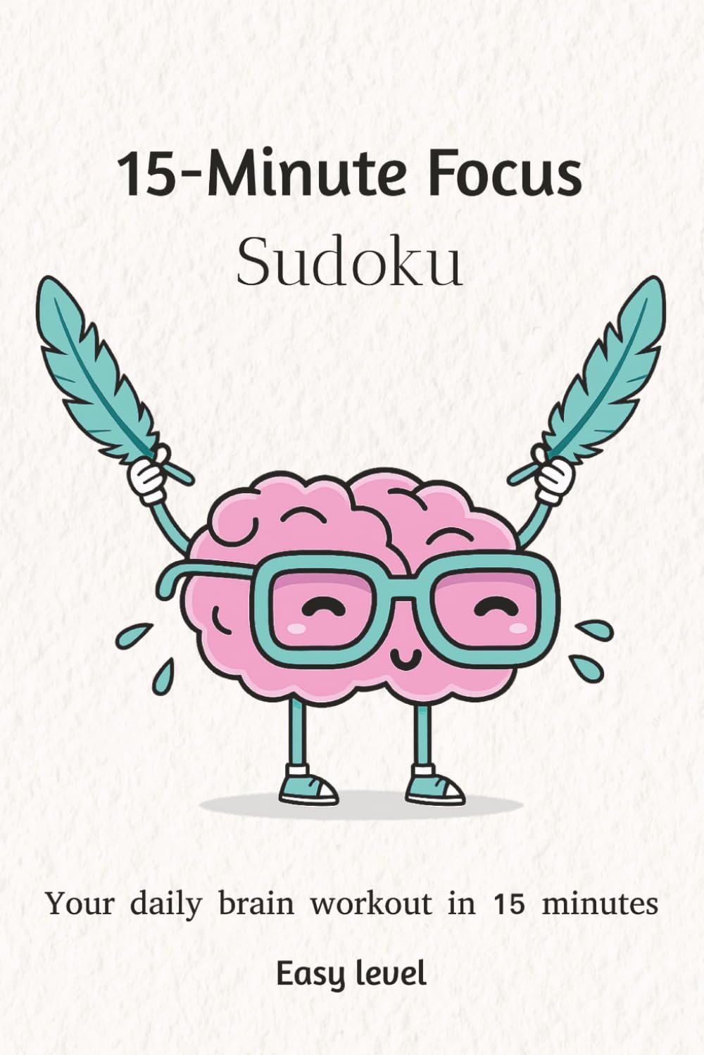 15-Minute Focus Sudoku: Your Daily Brain Workout in Just 15 Minutes | Easy Level (15-Minute Focus Sudoku Puzzle Book Series)
