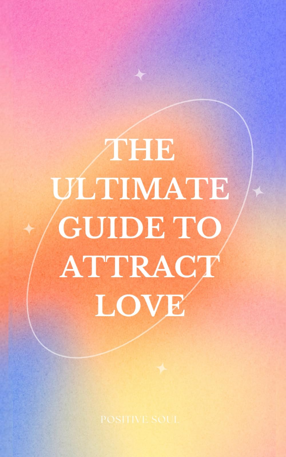 The Ultimate Guide to Attract Love: Manifest love with the Law of Attraction