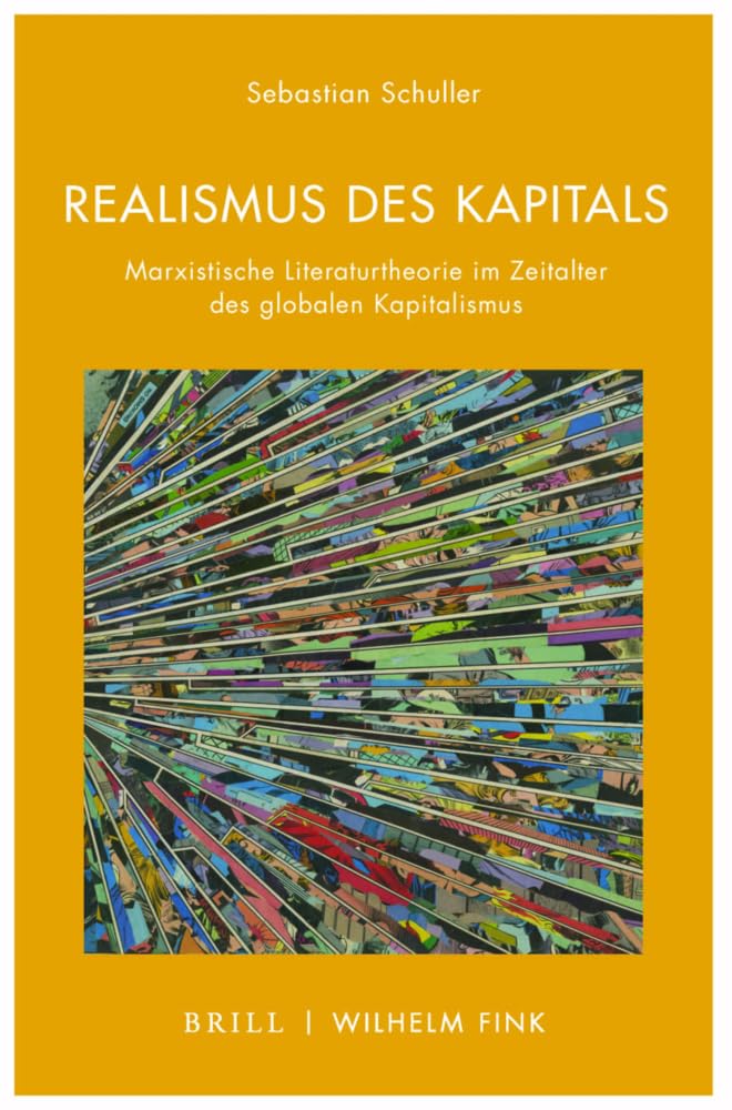Realismus des Kapitals: Marxistische Literaturtheorie im Zeitalter des globalen Kapitalismus (Literatur und Ökonomie)