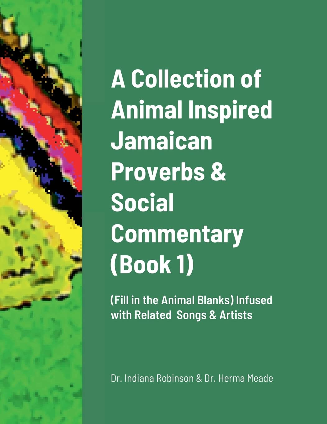 A Collection of Animal Inspired Jamaican Proverbs & Social Commentary: (Fill in the Animal Blanks) Infused with Related Songs & Artists
