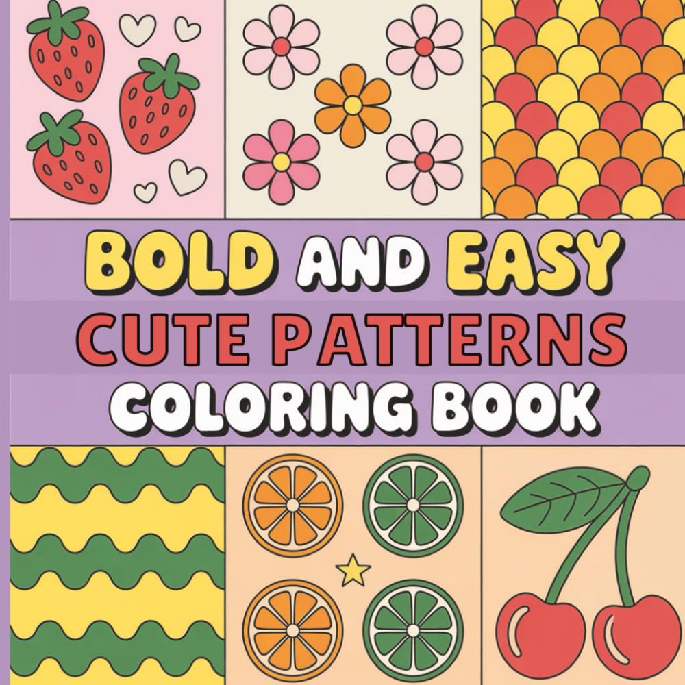 Bold and Easy Cute Patterns Coloring Book: Cute and Comfy Bold Patterns for Relaxation, Creativity, and Stress Relief for Kids, Teens, and Adults