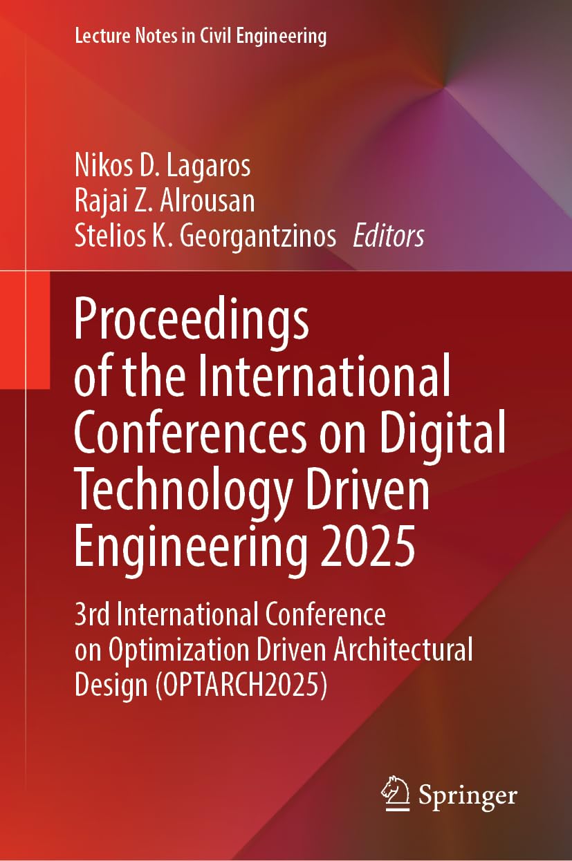 Proceedings of the International Conferences on Digital Technology Driven Engineering 2025: 3rd International Conference on Optimization Driven ... (Lecture Notes in Civil Engineering, 879)
