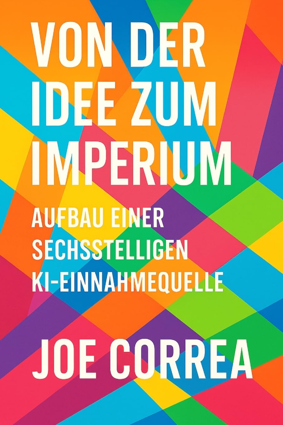 Von der Idee zum Imperium: Skaliere dein KI-Nebeneinkommen zu einem globalen digitalen Unternehmen - ganz ohne Investoren oder Mitarbeiter: 10 (Ki-Einkommensimperium)