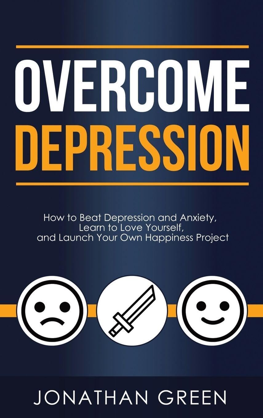 Overcome Depression: How to Beat Depression and Anxiety, Learn to Love Yourself, and Launch Your Own Happiness Project: 3 (Habit of Success)