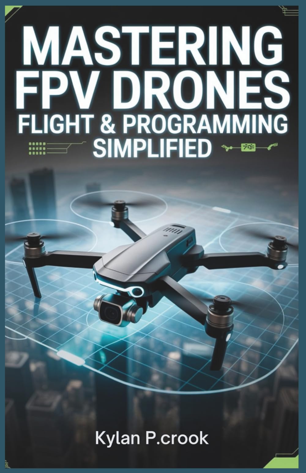 Mastering FPV Drone Flight & Programming Simplified: Step-by-Step Instructions for Beginners to Experts on Drone Customization, Autonomous Missions, ... TECH, AI, GADGET REVIEW AND GUIDE BOOK)