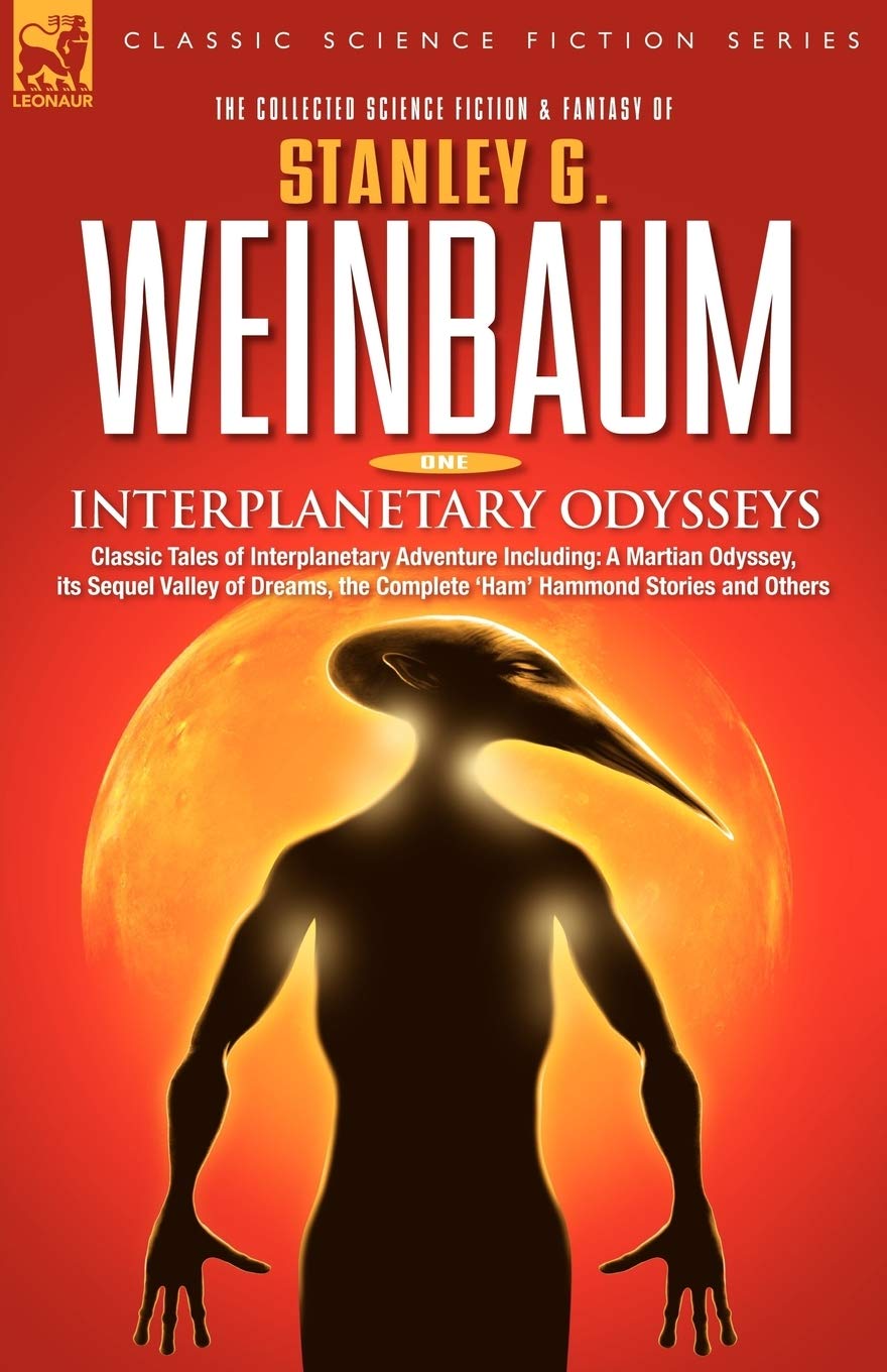 Interplanetary Odysseys: Classic Tales of Interplanetary Adventure including "A Martian Odyssey", its Sequel "Valley of Dreams", the Complete 'Ham' Hammond Stories and Others