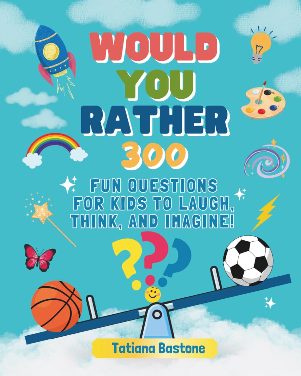 Would You Rather?: 300 Fun Questions for Kids to Laugh, Think, and Imagine!