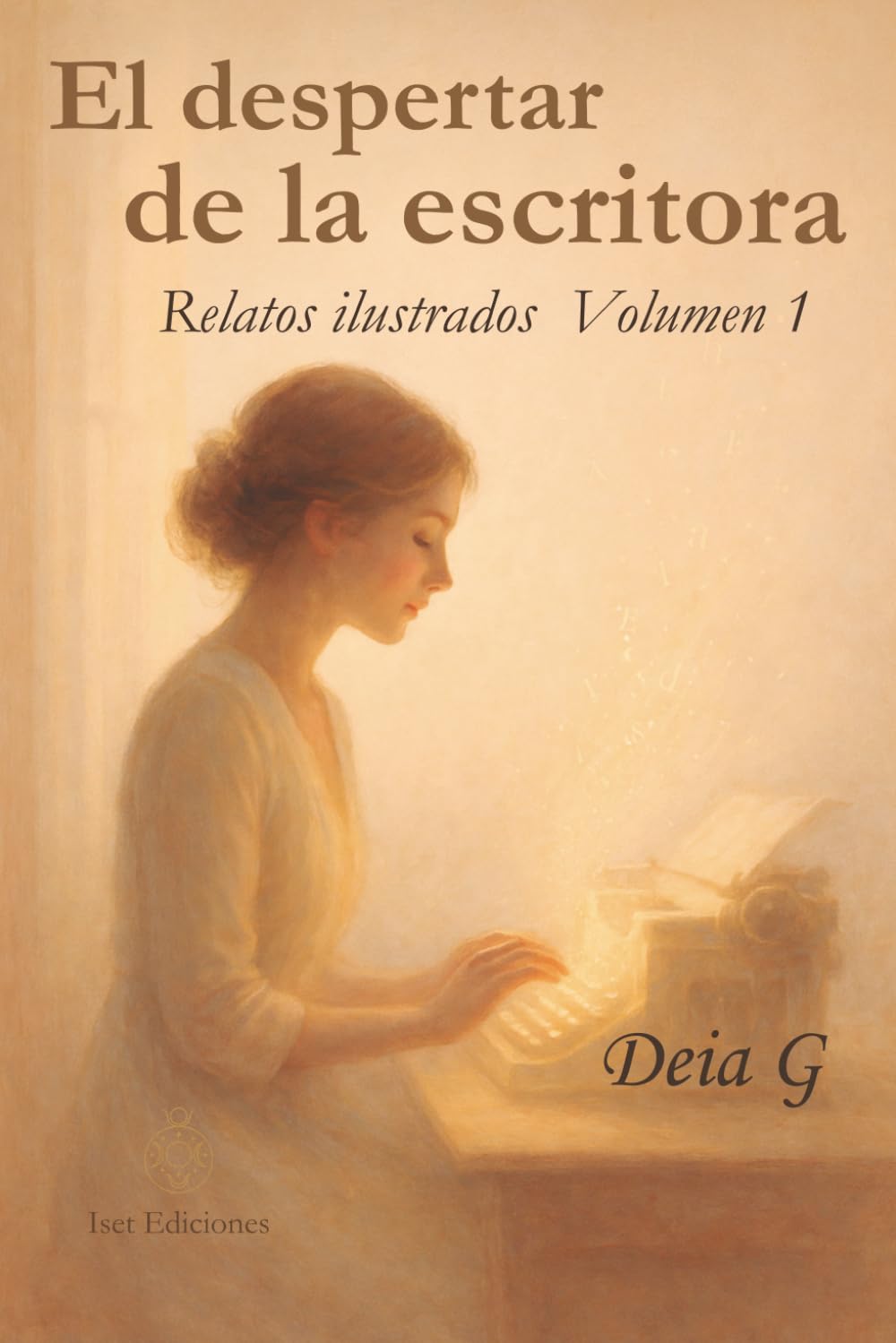 El despertar de la escritora: Relatos ilustrados para el alma- Volumen 1