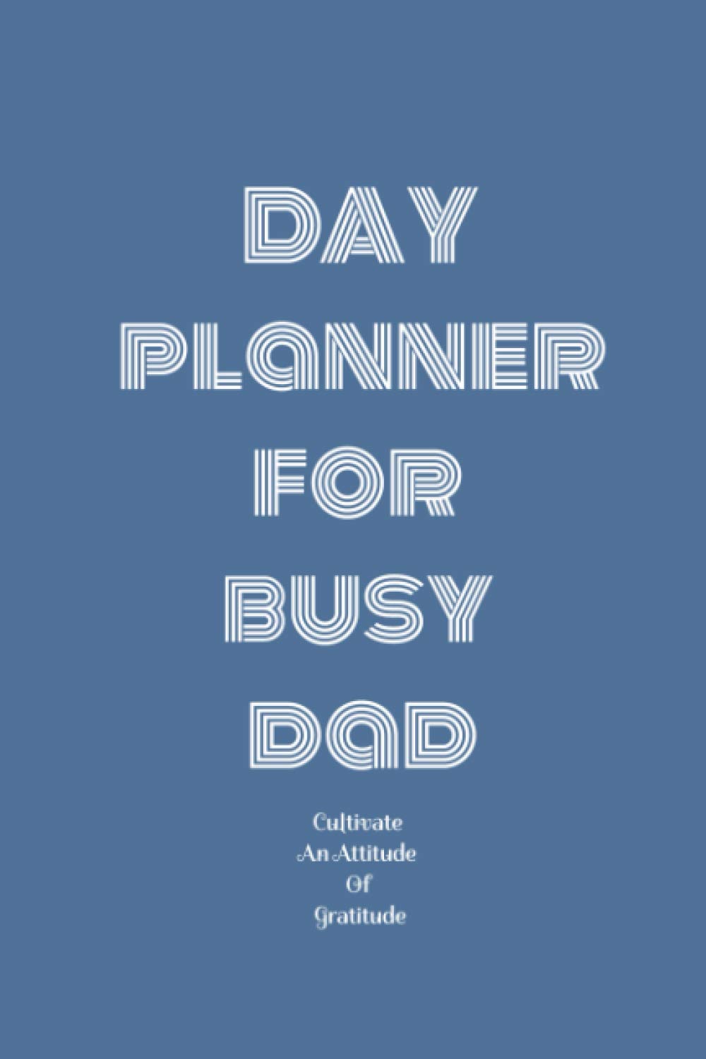 DAY PLANNER FOR BUSY DAD: Simple Day check List To Do for dad Daily and Weekly Planning Notebook Busy dads, Single dads and Professionals