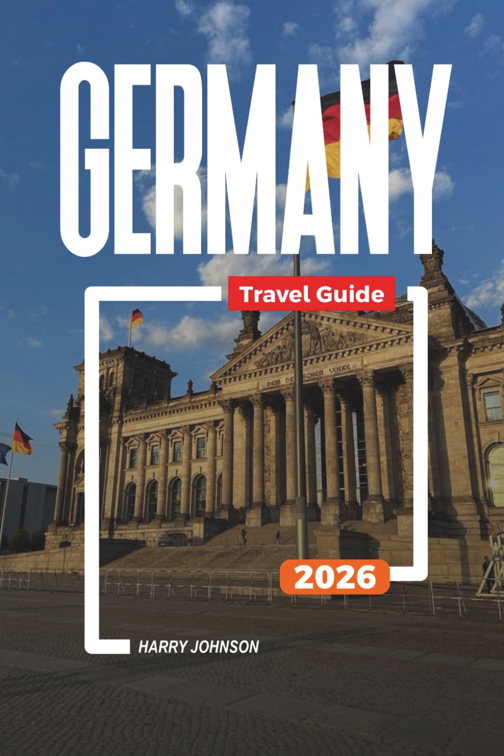 GERMANY TRAVEL GUIDE 2026: Discover Hidden Gems, Historic Landmarks, Travel Tips, and Unforgettable Vacation Experiences