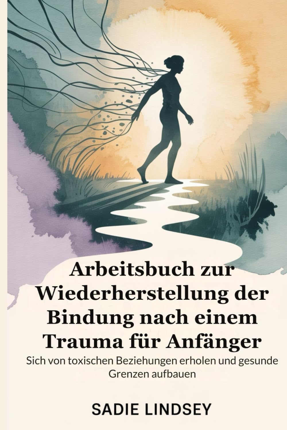 Arbeitsbuch zur Wiederherstellung der Bindung nach einem Trauma für Anfänger: Sich von toxischen Beziehungen erholen und gesunde Grenzen aufbauen