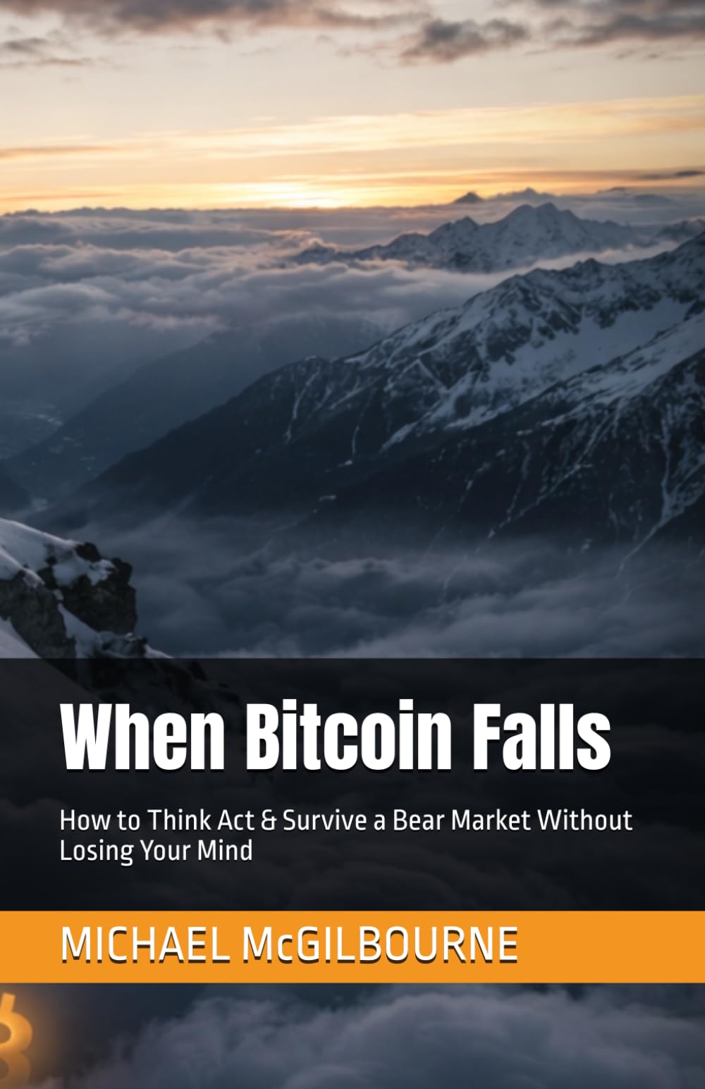 When Bitcoin Falls: How to Think Act & Survive a Bear Market Without Losing Your Mind: 16 (The Bitcoin Life Series)