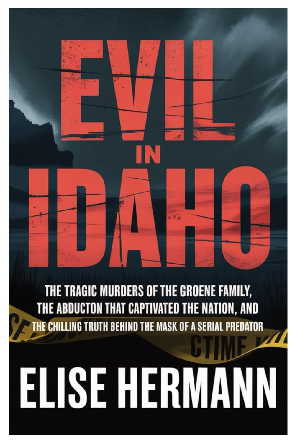 EVIL IN IDAHO: The Tragic Murders of the Groene Family, the Abduction That Captivated the Nation, and the Chilling Truth Behind the Mask of a Serial Predator