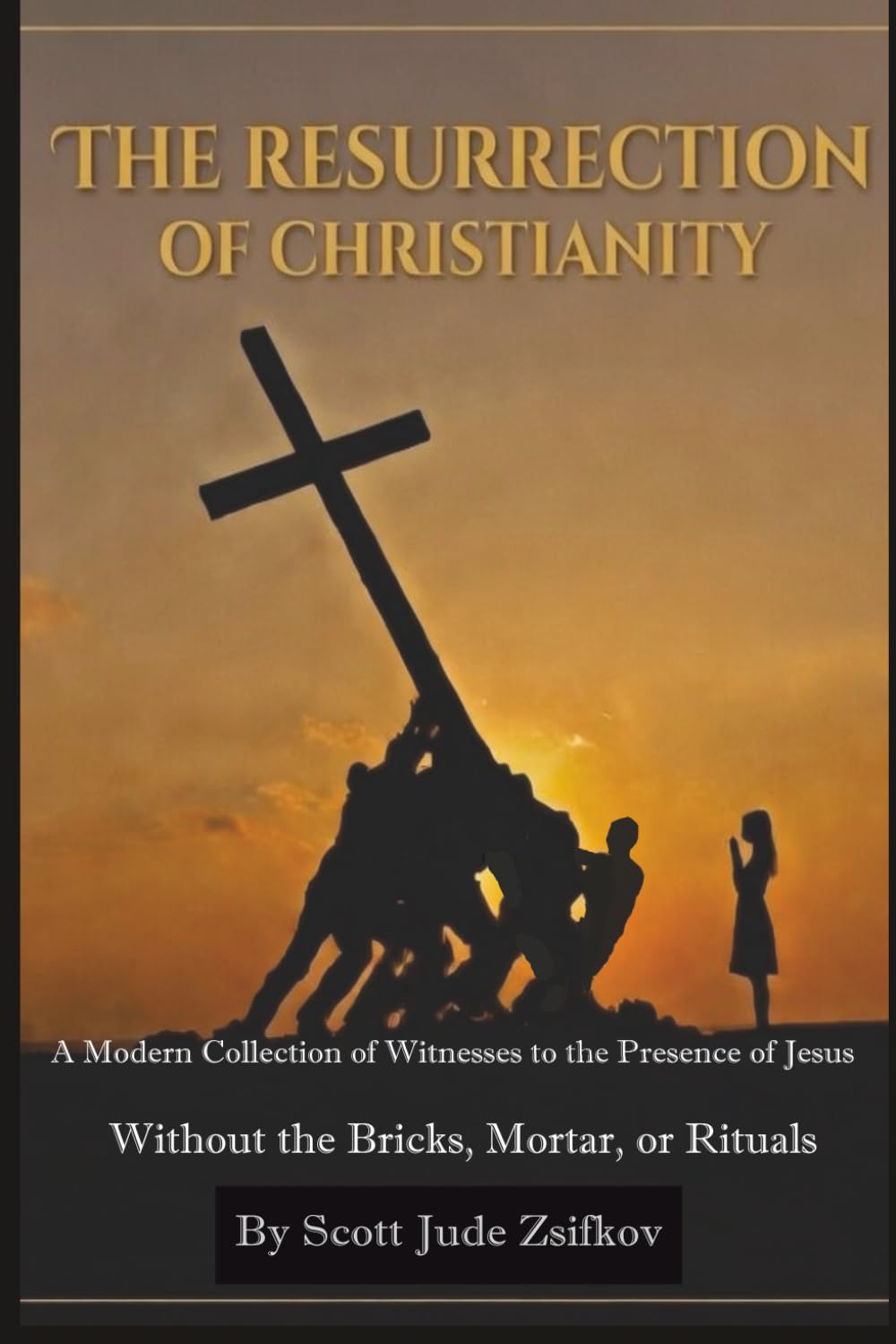 The Resurrection Of Christianity: A Modern Collection of Witnesses to the Presence of Jesus