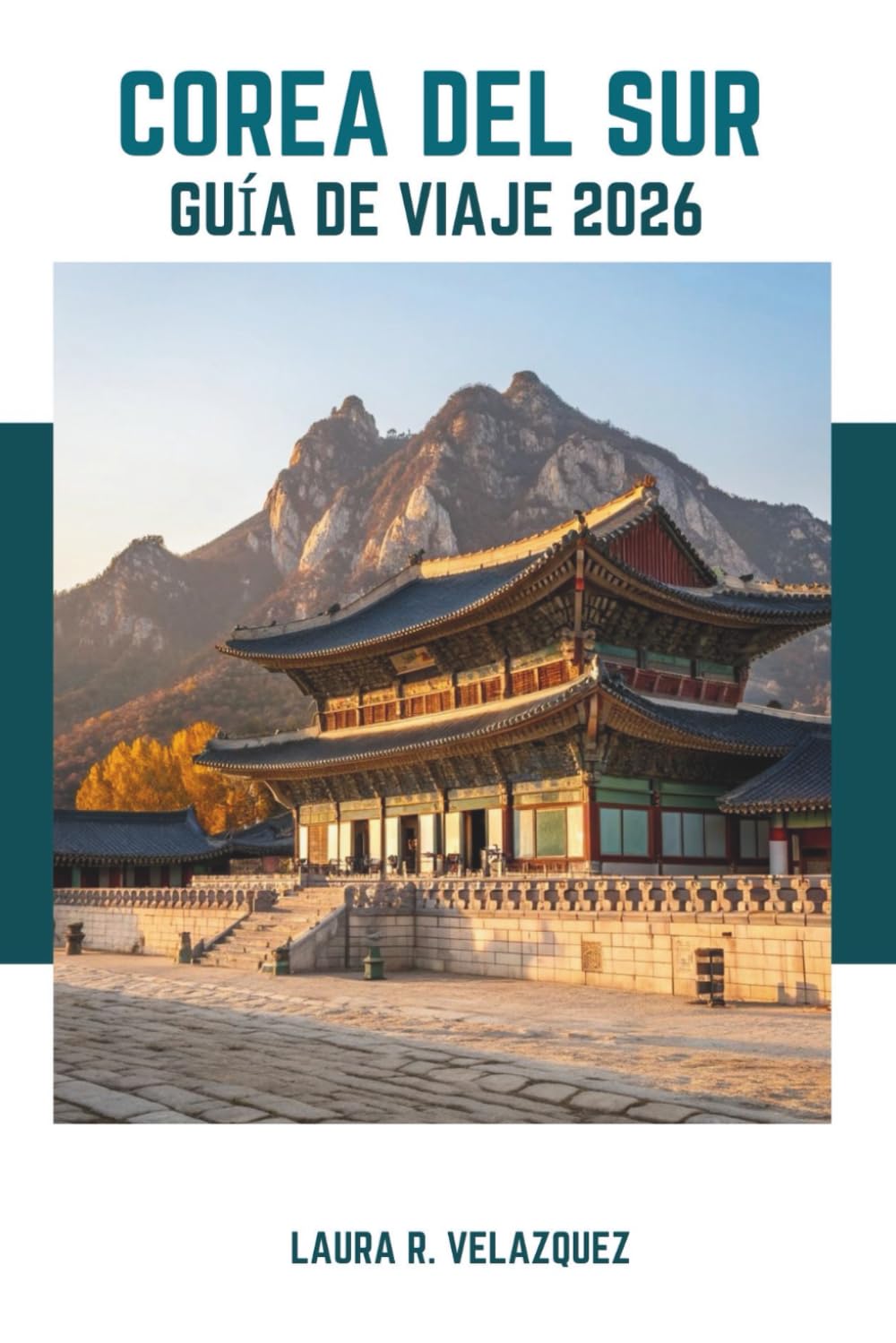 COREA DEL SUR GUÍA DE VIAJE 2026: Descubre el alma de Corea: Perspectivas históricas, principales atracciones, comidas locales e itinerarios para tu viaje