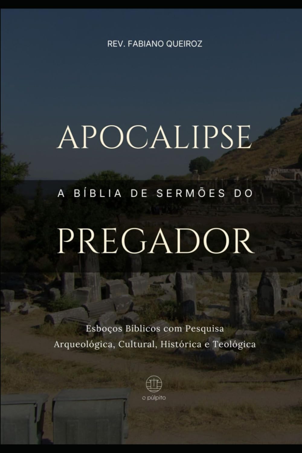 Apocalipse - A Bíblia De Sermões Do Pregador: Esboços Bíblicos Para Pregação Expositiva e Estudos Bíblicos (Epistolas Gerais)