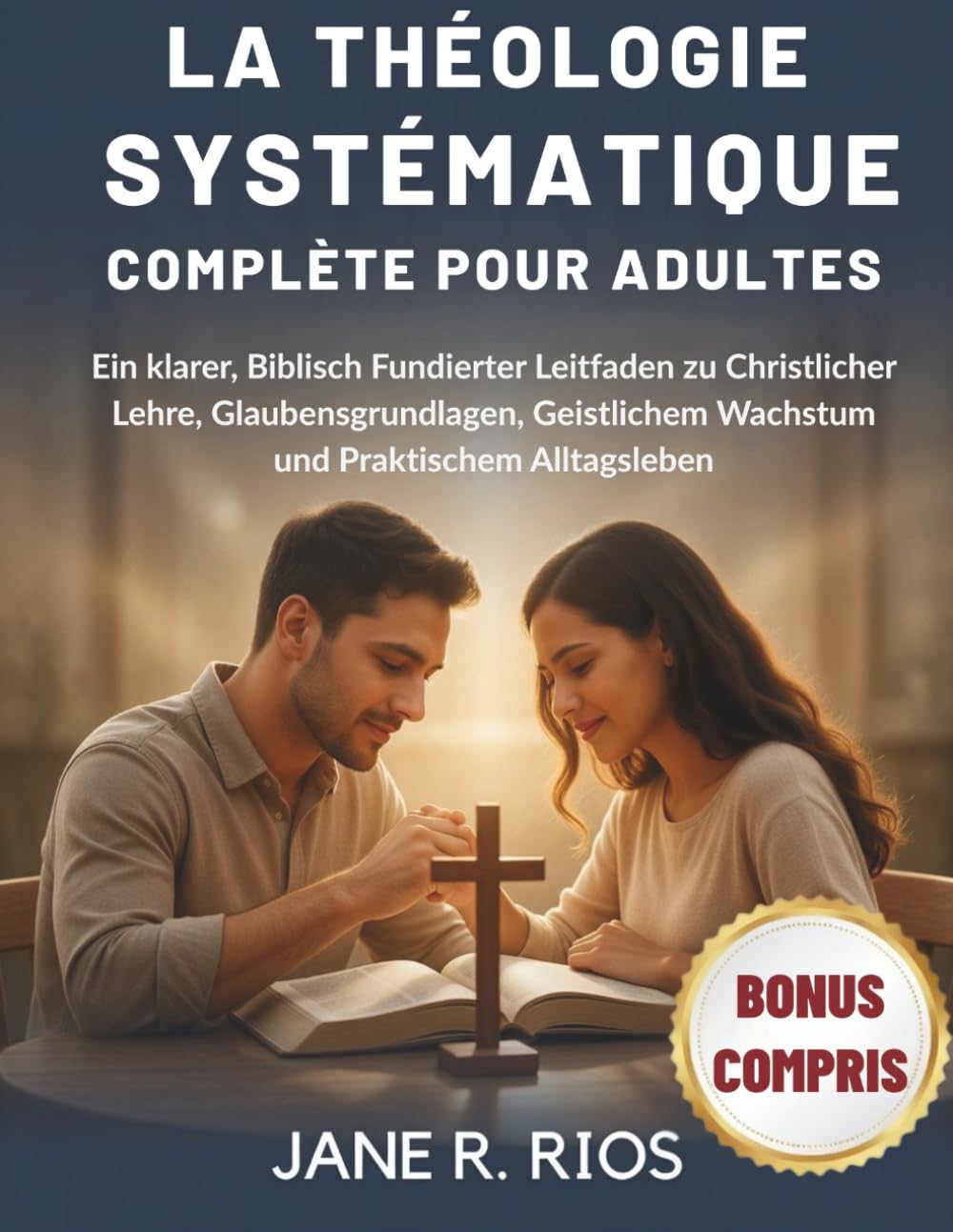 LA THÉOLOGIE SYSTÉMATIQUE COMPLÈTE POUR ADULTES: Un Guide Clair et Biblique Sur la Doctrine Chrétienne, Les Fondements de la Foi, la Croissance Spirituelle et la Vie Quotidienne Pratique