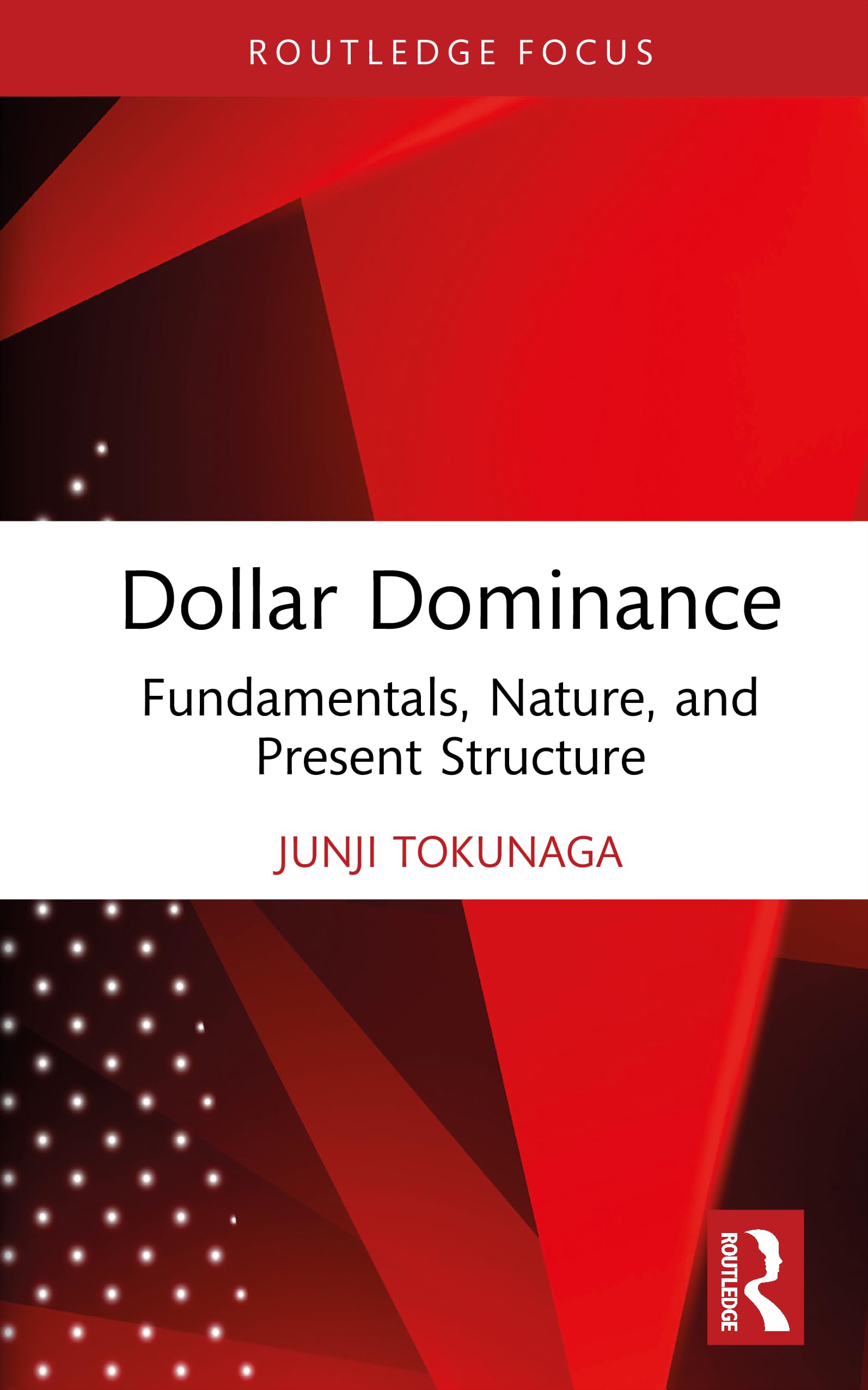 Dollar Dominance: Fundamentals, Nature, and Present Structure (Routledge Focus on Economics and Finance)