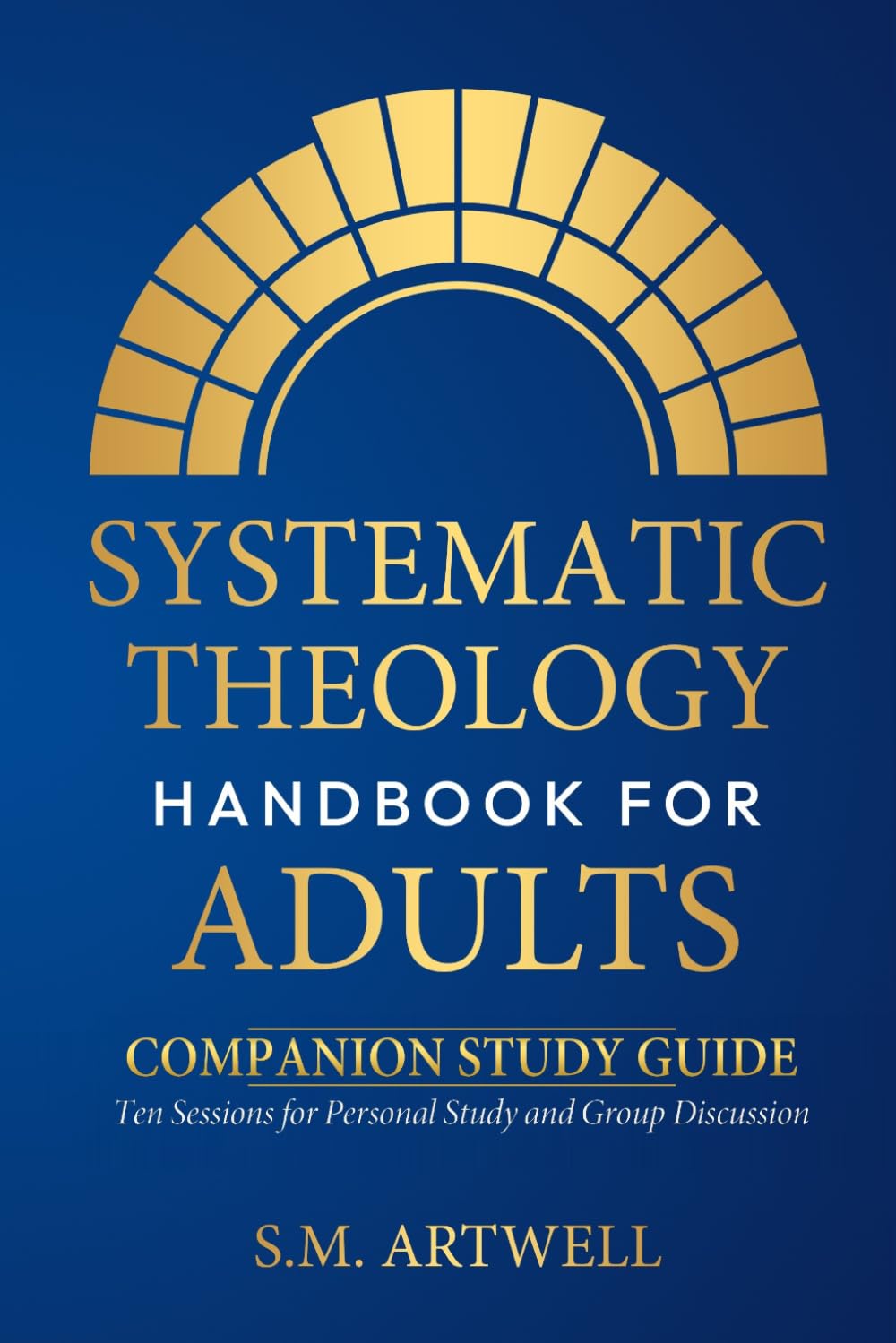 Systematic Theology Handbook for Adults - Companion Study Guide: Ten Sessions for Personal Study and Group Discussions (Foundations of Faith)