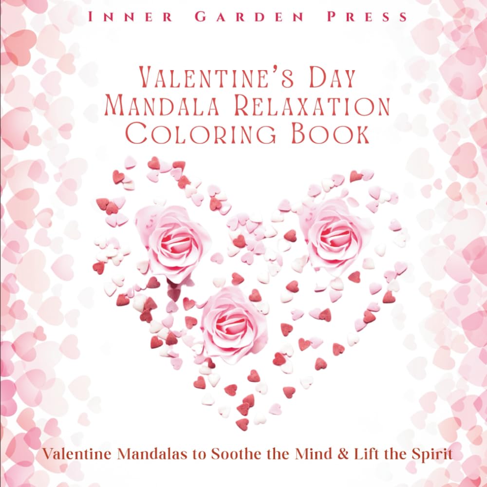Valentine’s Day Mandala Relaxation Coloring Book: Valentine Mandalas to Soothe the Mind & Lift the Spirit