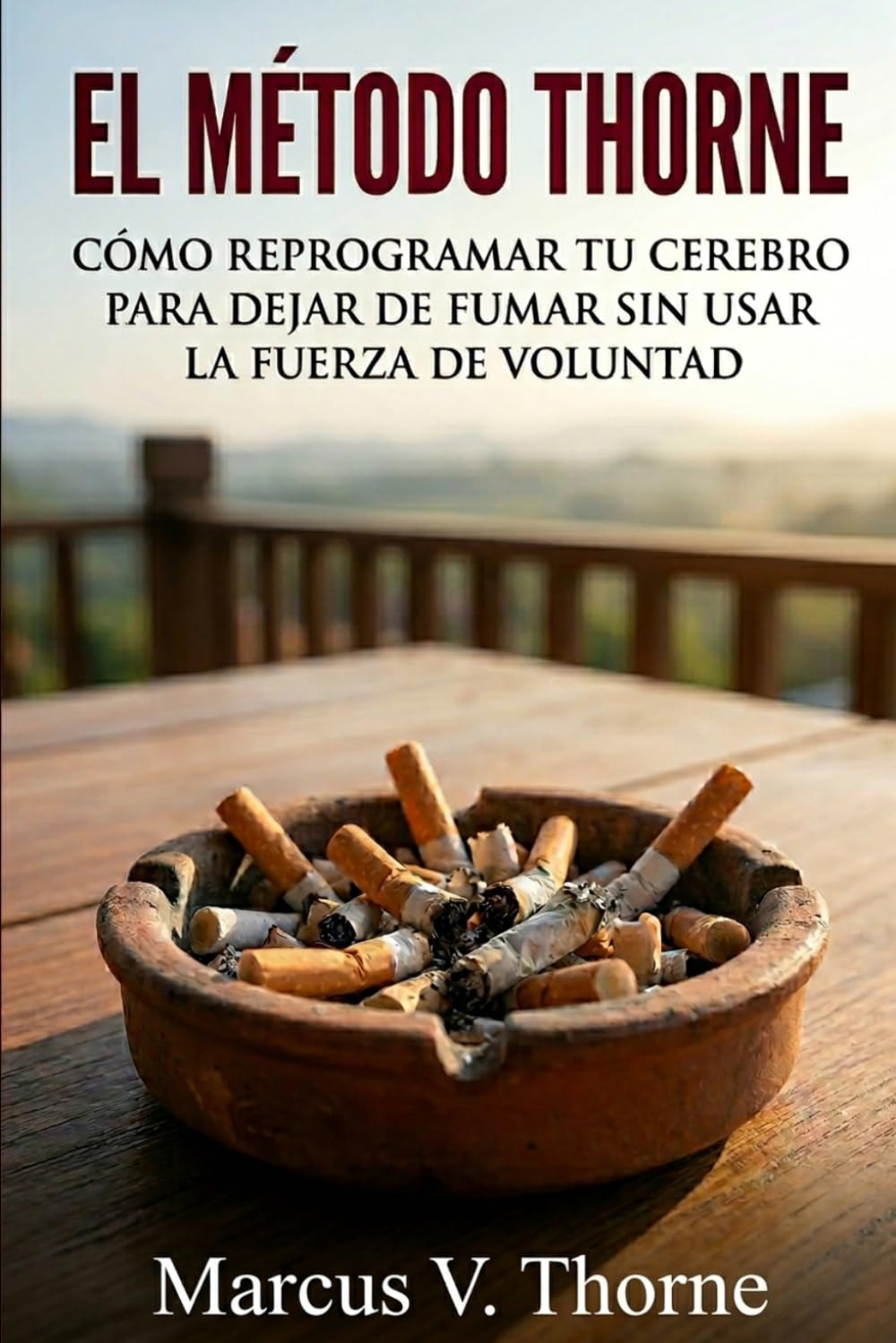 EL MÉTODO THORNE: Cómo reprogramar tu cerebro para dejar de fumar sin usar la fuerza de voluntad.