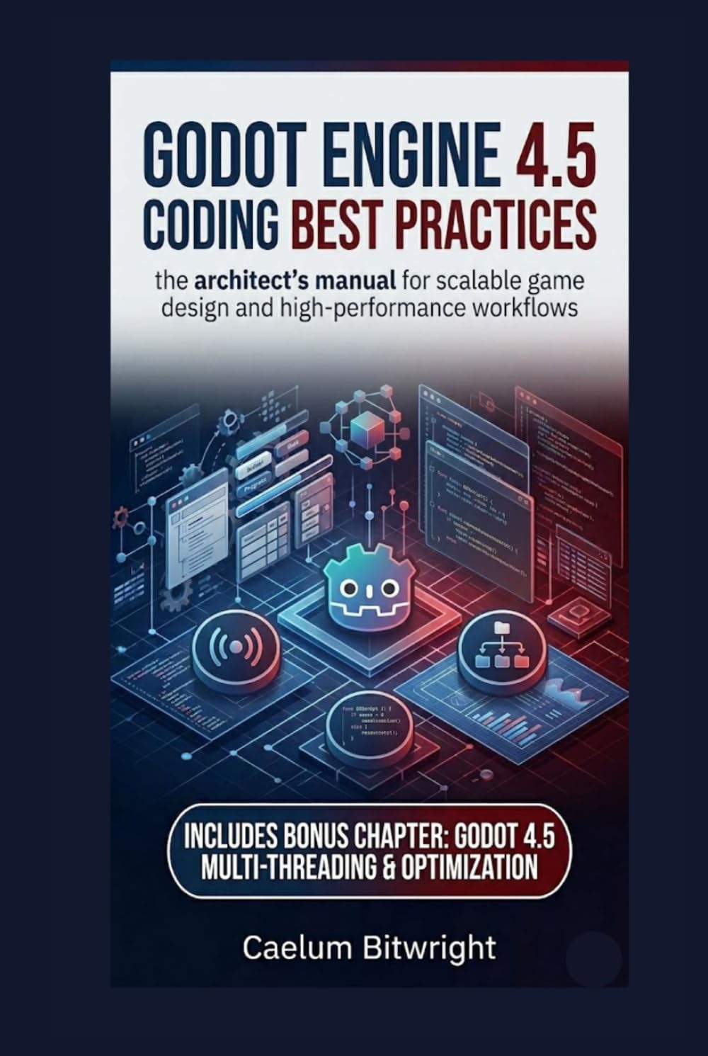 Godot Engine 4.5 Coding Best Practices: The Architect’s Manual for Scalable Game Design and High-Performance Workflows (The Caelum Protocol)