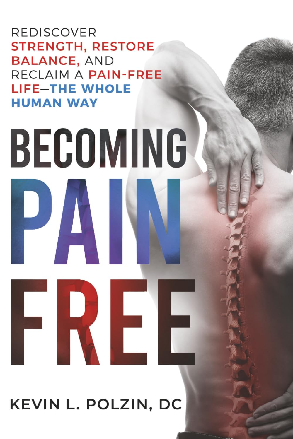 Becoming Pain Free: Rediscover Strength, Restore Balance, And Reclaim A Pain-Free Life - The Whole Human Way