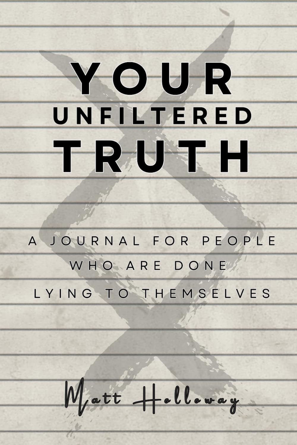 Your Unfiltered Truth: A Journal for People Who are Done Lying to Themselves