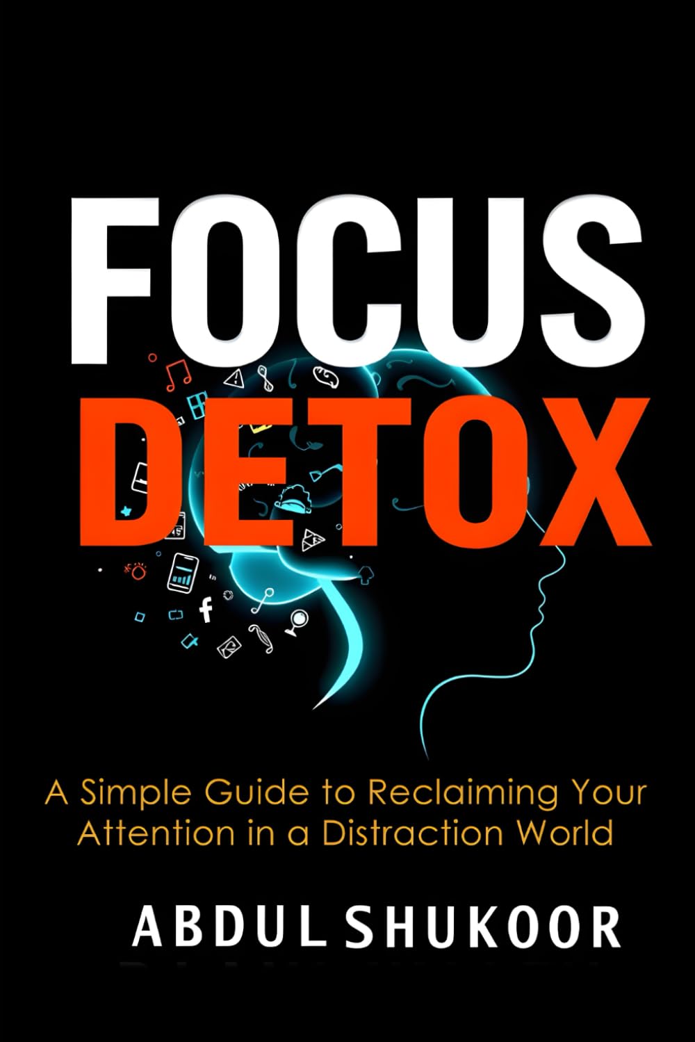 Focus Detox: A Simple Guide to Reclaiming Your Attention in a Distracted World