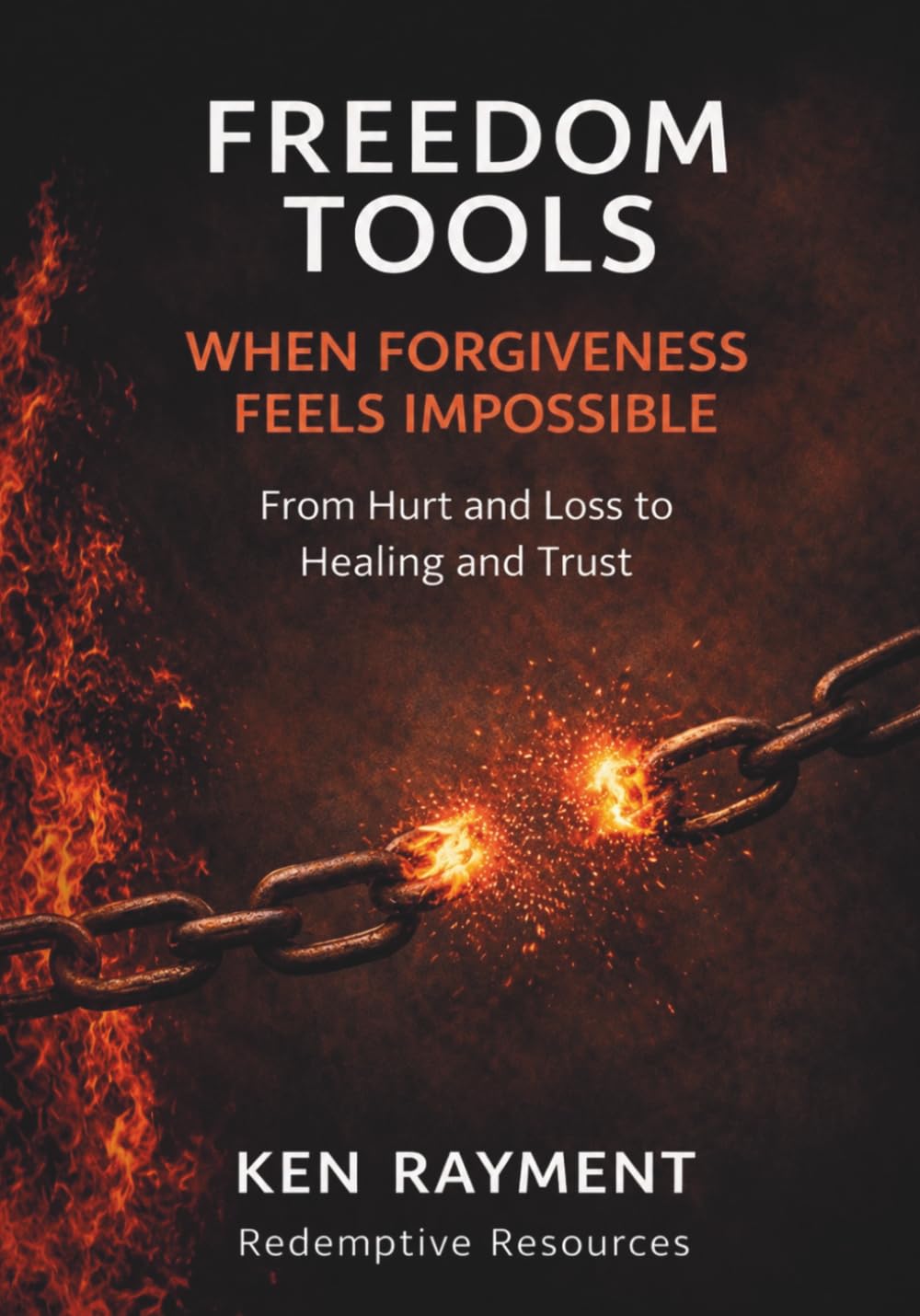 Freedom Tools: When Forgiveness Feels Impossible: From Hurt and Loss to Healing and Trust