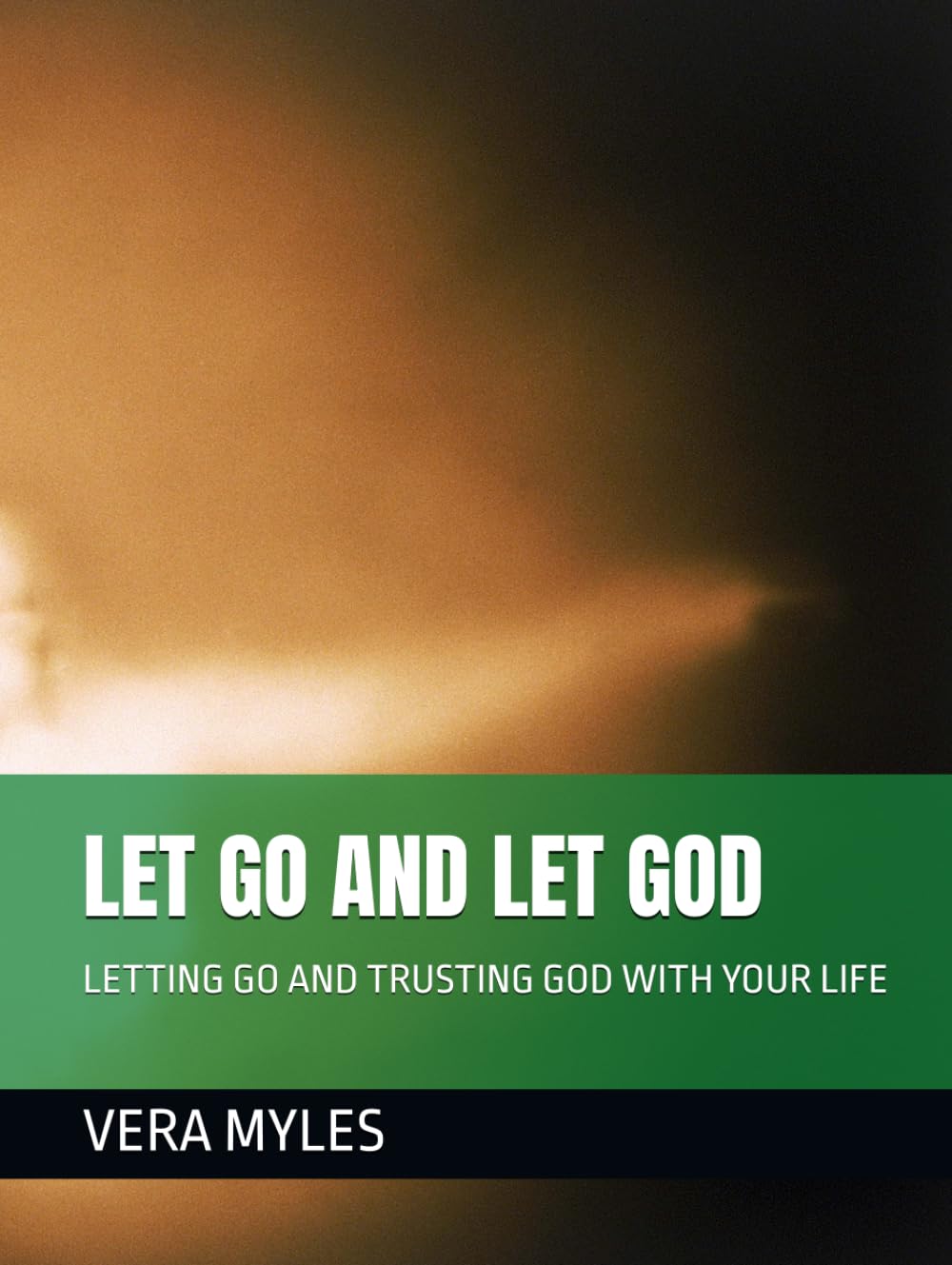 LET GO AND LET GOD: LETTING GO AND TRUSTING GOD WITH YOUR LIFE