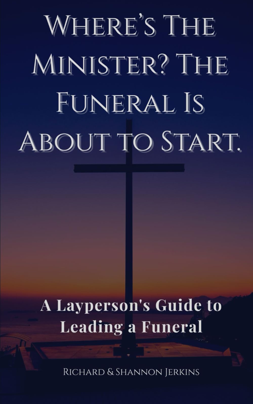 Where's the Minister? The Funeral is about to start.: A Layperson's Guide to Leading a Funeral