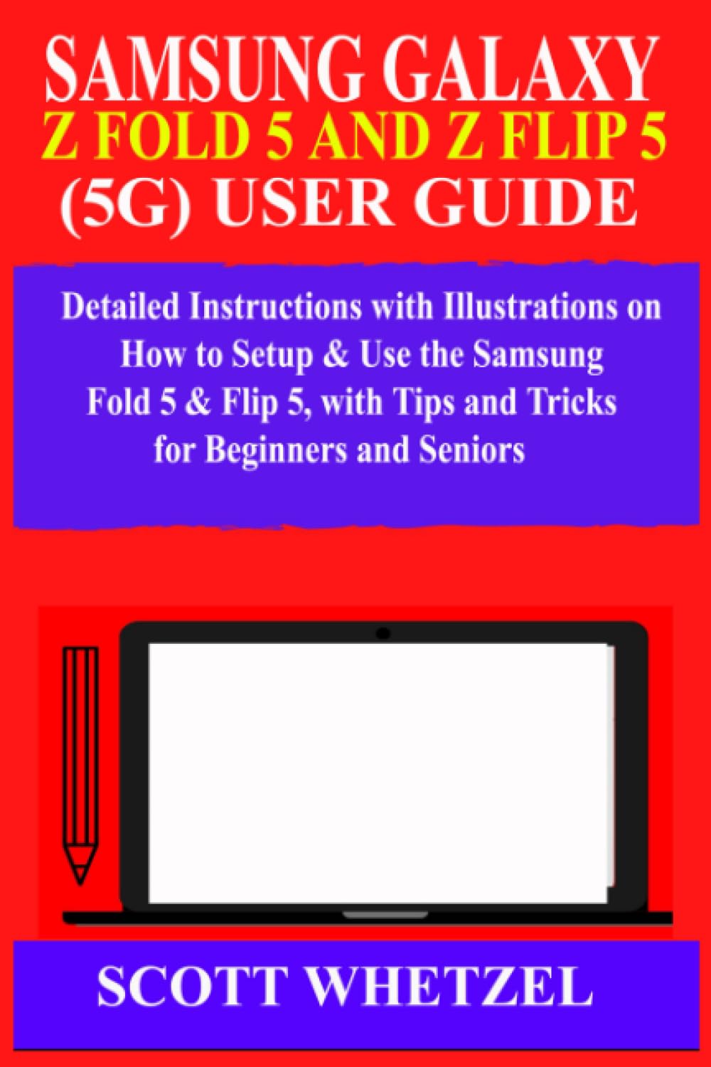 SAMSUNG GALAXY Z FOLD 5 AND Z FLIP 5 (5G) USER GUIDE: Detailed Instructions with Illustrations on How to Setup & Use the Samsung Fold 5 & Flip 5, with Tips and Tricks for Beginners and Seniors