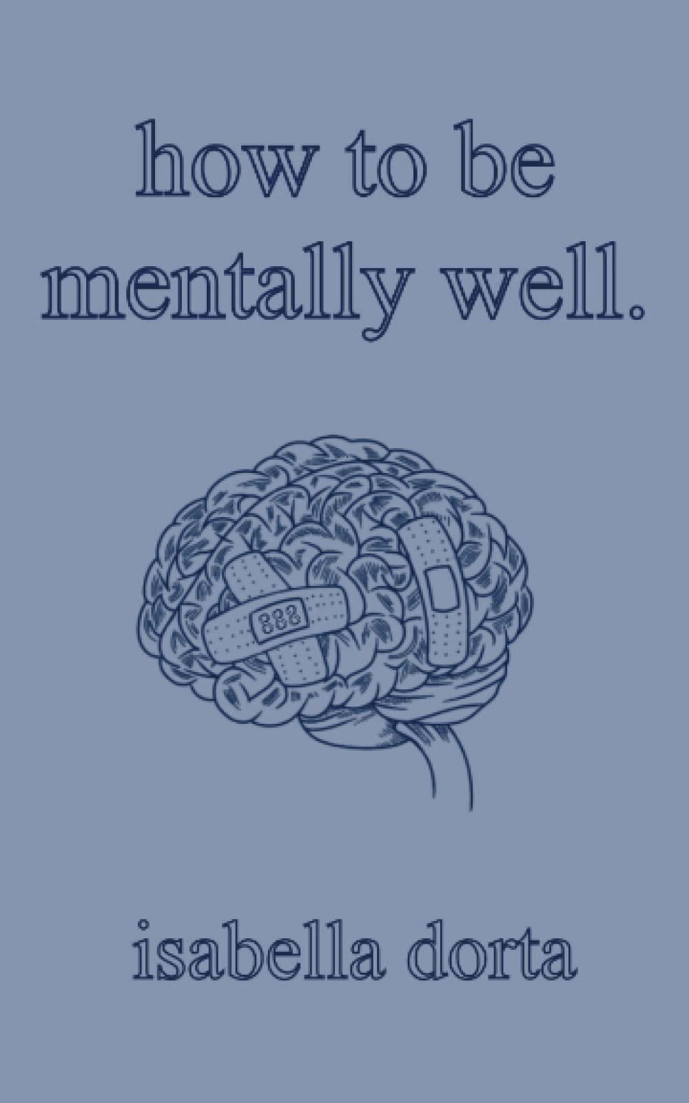 how to be mentally well: a guide on self-love and healing by isabella dorta
