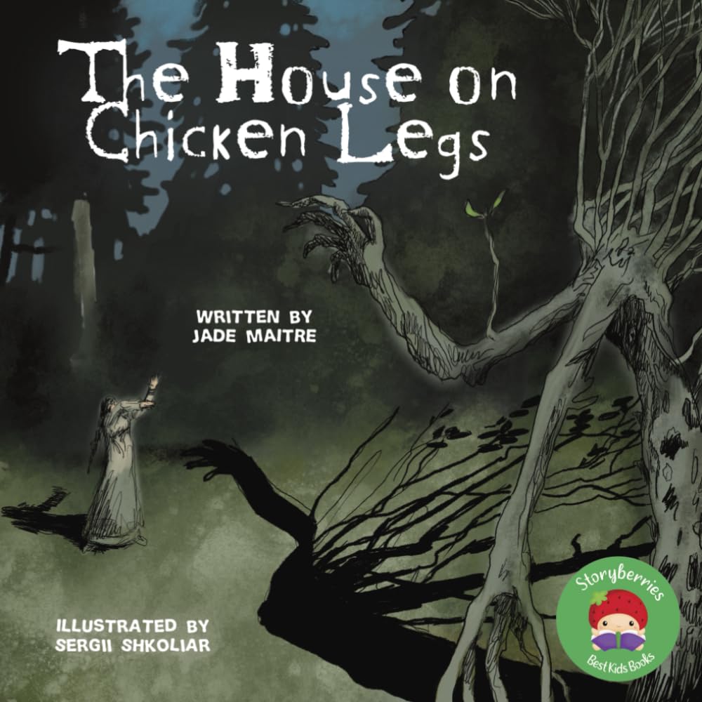 The House on Chicken Legs: A Dark Retelling of the Classic European Fairy Tale, The Baba Yaga (Storyberries Dark Retellings - Fairy Tales Collection)