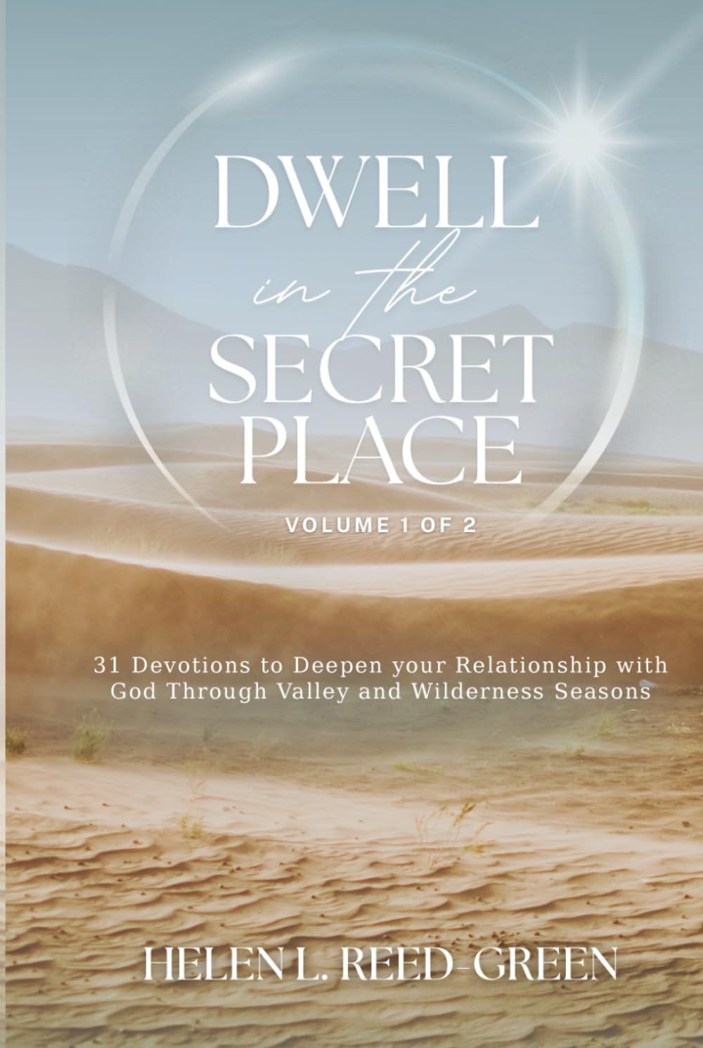 DWELL IN THE SECRET PLACE: 31 Devotions to Deepen Your Relationship with God Through Valley & Wilderness Seasons: Volume 1