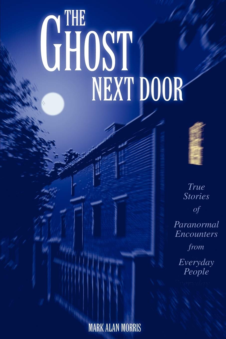 The Ghost Next Door: True Stories of Paranormal Encounters from
