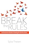 Break the Rules: An Uncommon Guide to Creating the Life You Crave