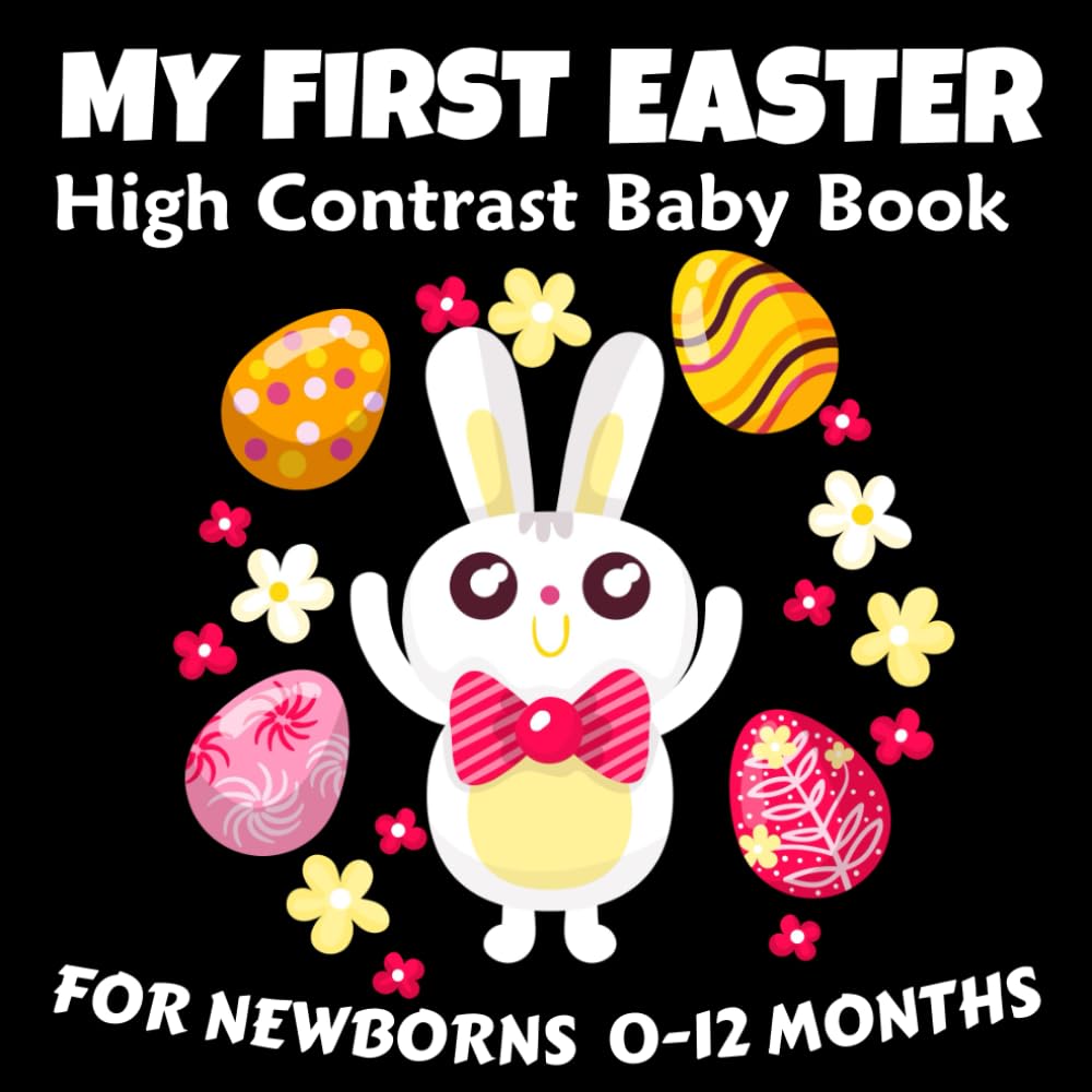 My First Easter High Contrast Baby Book for Newborns 0-12 Months: 40 Cute Black & White Easter High Contrast Images To Develop Babies Eyesight | Easter Basket Stuffers