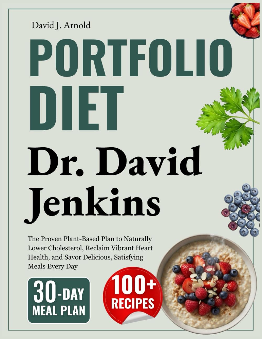Portfolio Diet: Dr. David Jenkins: The Proven Plant-Based Plan to Naturally Lower Cholesterol, Reclaim Vibrant Heart Health, and Savor Delicious, Satisfying Meals Every Day